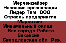 Мерчендайзер › Название организации ­ Лидер Тим, ООО › Отрасль предприятия ­ Маркетинг › Минимальный оклад ­ 1 - Все города Работа » Вакансии   . Свердловская обл.,Реж г.